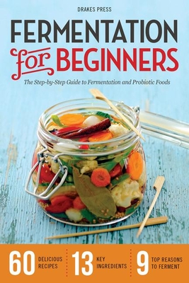 Fermentation for Beginners: The Step-by-Step Guide to Fermentation and Probiotic Foods By Drakes Press Cover Image