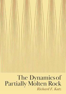 The Dynamics of Partially Molten Rock By Richard F. Katz Cover Image