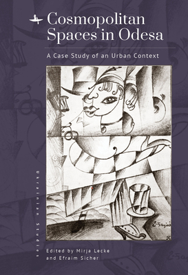 Cosmopolitan Spaces in Odesa: A Case Study of an Urban Context (Ukrainian Studies) Cover Image