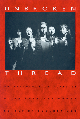 Unbroken Thread: An Anthology of Plays by Asian American Women Cover Image