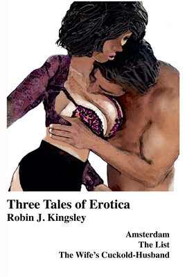 Three Tales of Erotica By Robin J. Kingsley Cover Image