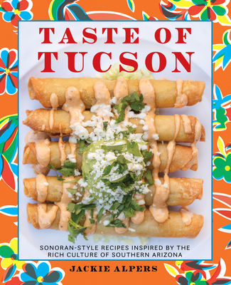 Taste of Tucson: Sonoran-Style Recipes Inspired by the Rich Culture of Southern Arizona Cover Image