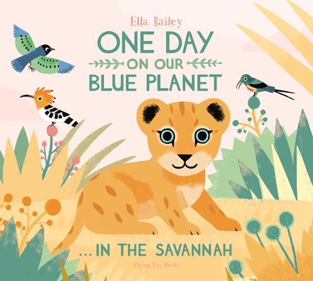 One Day On Our Blue Planet: In The Savannah By Ella Bailey Cover Image