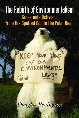 The Rebirth of Environmentalism: Grassroots Activism from the Spotted Owl to the Polar Bear By Douglas Bevington Cover Image