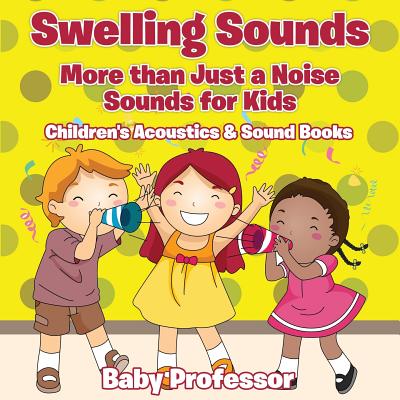 Swelling Sounds: More than Just a Noise - Sounds for Kids - Children's Acoustics & Sound Books Cover Image