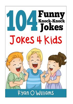 104 Funny Knock Knock Jokes 4 kids: (Joke Book for Kids) (Series 1) By Ryan O. Williams Cover Image
