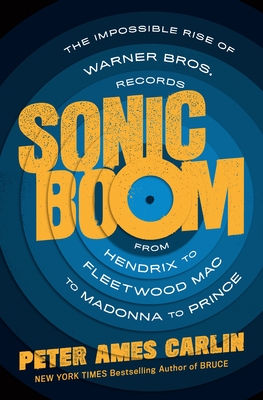 Sonic Boom: The Impossible Rise of Warner Bros. Records, from Hendrix to Fleetwood Mac to Madonna to Prince By Peter Ames Carlin Cover Image