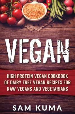 Vegan: High Protein Vegan Cookbook of Dairy Free Vegan Recipes for Raw Vegans and Vegetarians Cover Image