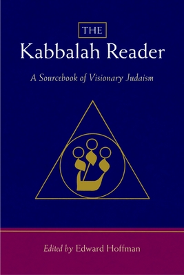 The Kabbalah Reader: A Sourcebook of Visionary Judaism By Edward Hoffman, Arthur Kurzweil (Foreword by) Cover Image