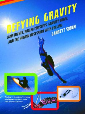 Defying Gravity: Land Divers, Roller Coasters, Gravity Bums, and the Human Obsession with Falling By Garrett Soden Cover Image