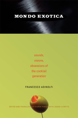 Mondo Exotica: Sounds, Visions, Obsessions of the Cocktail Generation By Francesco Adinolfi, Karen Pinkus (Translator) Cover Image