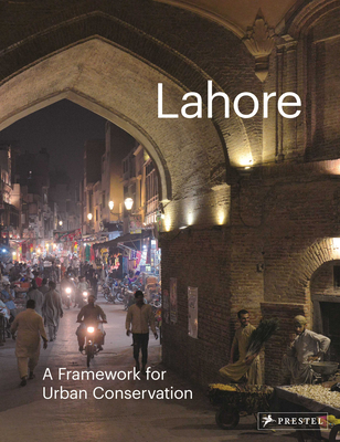 Lahore: A Framework for Urban Conservation By Philip Jodidio (Editor), Aga Khan Trust for Culture Team (Contributions by) Cover Image