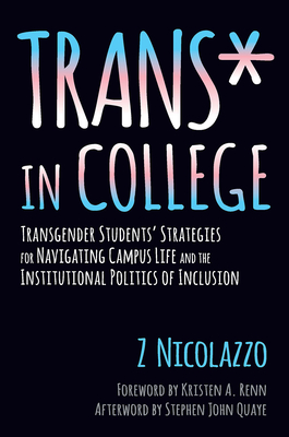 Trans* in College: Transgender Students' Strategies for Navigating Campus Life and the Institutional Politics of Inclusion By Z. Nicolazzo, Stephen John Quaye (Afterword by), Kristen A. Renn (Foreword by) Cover Image