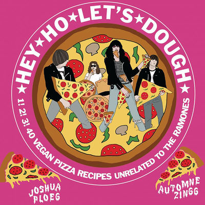 Hey Ho Let's Dough!: 1! 2! 3! 40 Vegan Pizza Recipes Unrelated to the Ramones (Vegan Cooking) By Automne Zingg (Illustrator), Joshua Ploeg Cover Image