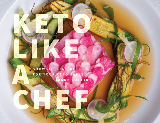 Keto Like a Chef: Showstopping Recipes for Your Keto Table By Jason Raffin Cover Image
