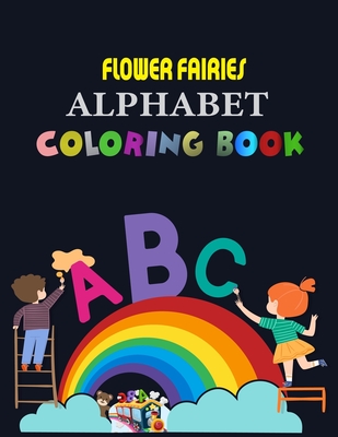 Flower Fairies Alphabet Coloring Book: Alphabet Coloring Book, Fun Coloring Books for Toddlers & Kids. Pre-Writing, Pre-Reading And Drawing, Total-180 Cover Image