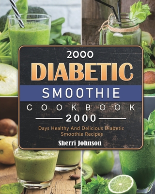 2000 Diabetic Smoothie Cookbook: 2000 Days Healthy And Delicious Diabetic  Smoothie Recipes (Paperback) | Books and Crannies