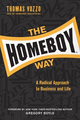 The Homeboy Way: A Radical Approach to Business and Life By Thomas Vozzo, Gregory Boyle (Foreword by) Cover Image