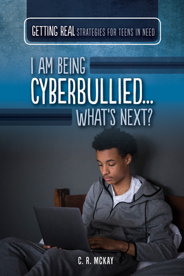 I Am Being Cyberbullied...What's Next? By C. R. McKay Cover Image