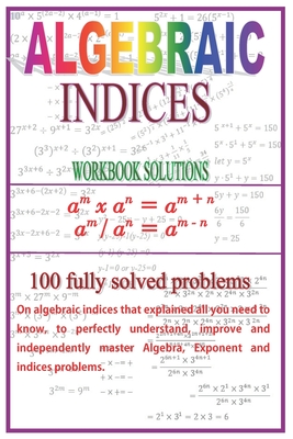 Algebraic Indices: 100 Fully solved problems that explained all you need to know to perfectly understand, improve and independently maste By Samuel Ade Cover Image