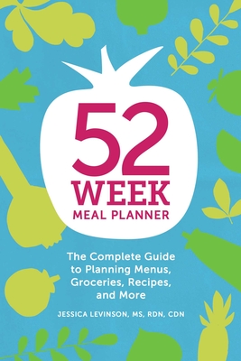 52-Week Meal Planner: The Complete Guide to Planning Menus, Groceries, Recipes, and More By Jessica Levinson, MS, RDN, CDN Cover Image