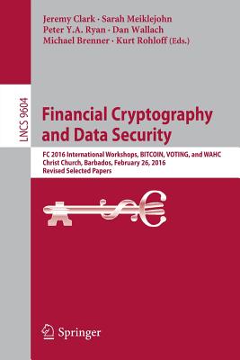 Financial Cryptography and Data Security: FC 2016 International Workshops, Bitcoin, Voting, and Wahc, Christ Church, Barbados, February 26, 2016, Revi By Jeremy Clark (Editor), Sarah Meiklejohn (Editor), Peter Y. a. Ryan (Editor) Cover Image