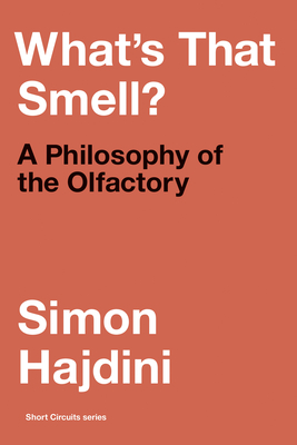 What's That Smell?: A Philosophy of the Olfactory (Short Circuits)