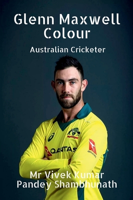 Glenn Maxwell Colour: Australian Cricketer By Vivek Kumar Pandey Shambhunath Cover Image