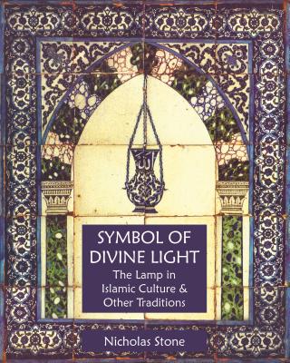 Symbol of Divine Light: The Lamp in Islamic Culture and Other Traditions Cover Image
