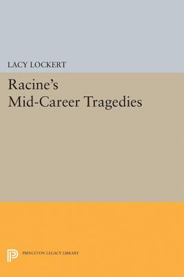 Racine's Mid-Career Tragedies (Princeton Legacy Library #1971) By Jean Racine, Lacy Lockert (Translator) Cover Image