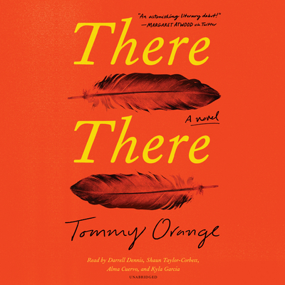 There There: A novel By Tommy Orange, Darrell Dennis (Read by), Shaun Taylor-Corbett (Read by), Alma Cuervo (Read by), Kyla Garcia (Read by) Cover Image