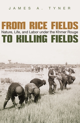 From Rice Fields to Killing Fields: Nature, Life, and Labor Under the Khmer Rouge (Syracuse Studies in Geography)