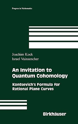An Invitation to Quantum Cohomology: Kontsevich's Formula for Rational Plane Curves (Progress in Mathematics #249) By Joachim Kock, Israel Vainsencher Cover Image