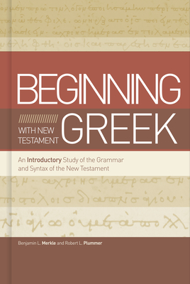 Beginning with New Testament Greek: An Introductory Study of the Grammar and Syntax of the New Testament By Benjamin L. Merkle, Robert L. Plummer Cover Image