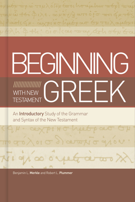 Beginning with New Testament Greek: An Introductory Study of the Grammar and Syntax of the New Testament Cover Image