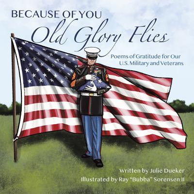 Because of You Old Glory Flies: Poems of Gratitude for Our U.S. Military and Veterans Cover Image