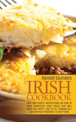 Irish Cookbook: Easy and simple instructions on How to Make Wonderful Irish Meals That Will make you happy. Lose up to 7 pounds in 7 d Cover Image