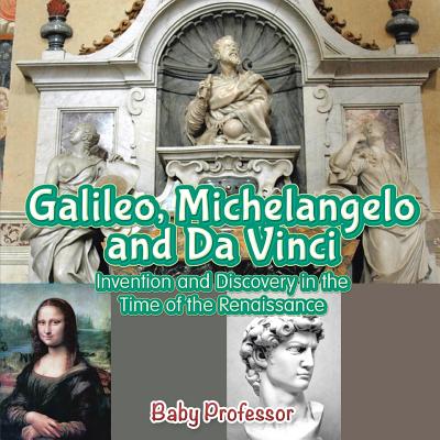 Galileo, Michelangelo and Da Vinci: Invention and Discovery in the Time of the Renaissance Cover Image
