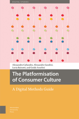 The Platformisation of Consumer Culture: A Digital Methods Guide (Digital Studies)