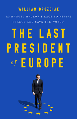 The Last President of Europe: Emmanuel Macron's Race to Revive France and Save the World Cover Image