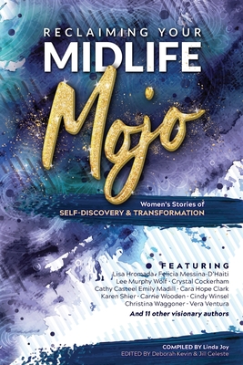 Reclaiming Your Midlife Mojo: Women's Stories of Self-Discovery & Transformation By Linda Joy, Deborah Kevin (Editor), Jill Celeste (Editor) Cover Image