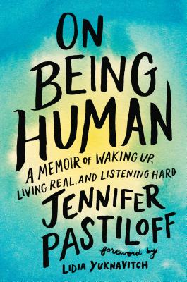 On Being Human: A Memoir of Waking Up, Living Real, and Listening Hard