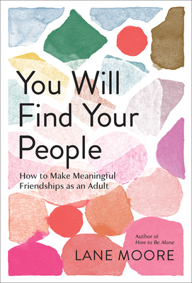 You Will Find Your People: How to Make Meaningful Friendships as an Adult By Lane Moore Cover Image