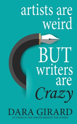 Artists are Weird but Writers are Crazy By Dara Girard Cover Image