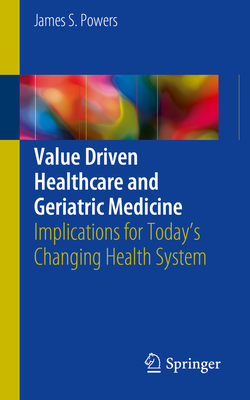 Value Driven Healthcare and Geriatric Medicine: Implications for Today's Changing Health System Cover Image