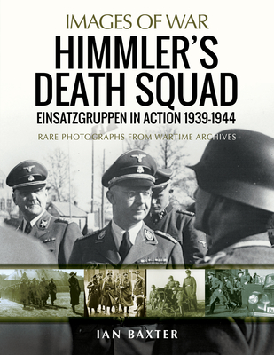 Himmler's Death Squad: Einsatzgruppen in Action, 1939-1944 (Images of War)