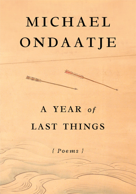 A Year of Last Things: Poems By Michael Ondaatje Cover Image