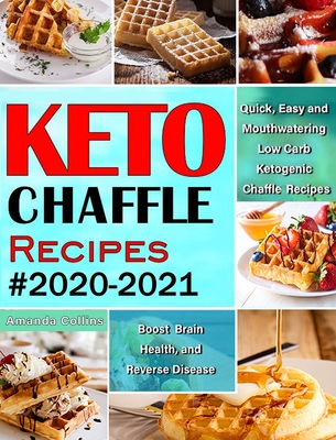 Keto Chaffle Recipes #2020-2021: Quick, Easy and Mouthwatering Low Carb Ketogenic Chaffle Recipes to Boost Brain Health and Reverse Disease Cover Image