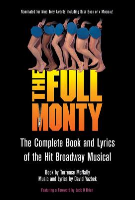 The Full Monty: The Complete Book and Lyrics of the Hit Broadway Musical (Applause Libretto Library) Cover Image