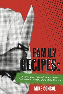 Family Recipes:: A Novel about Italian Culture, Catholic Guilt and the Culinary Crime of the Century cover